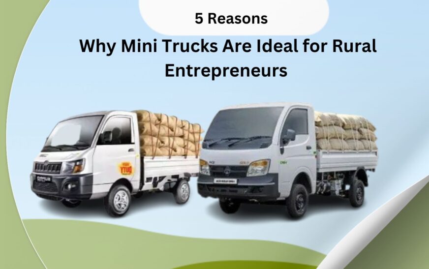 5 Reasons Why Mini Trucks Are Ideal for Rural Entrepreneurs