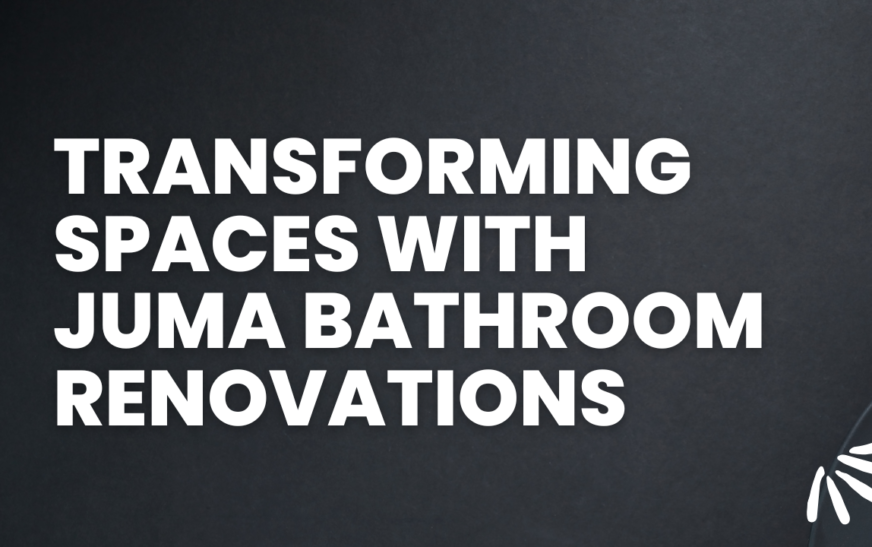 Transforming Spaces With Juma Bathroom Renovations