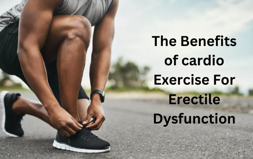 The Benefits of cardio Exercise For Erectile Dysfunction