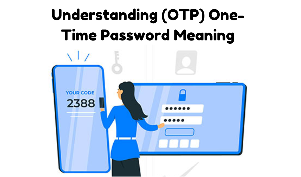 Understanding (OTP) One-Time Password Meaning