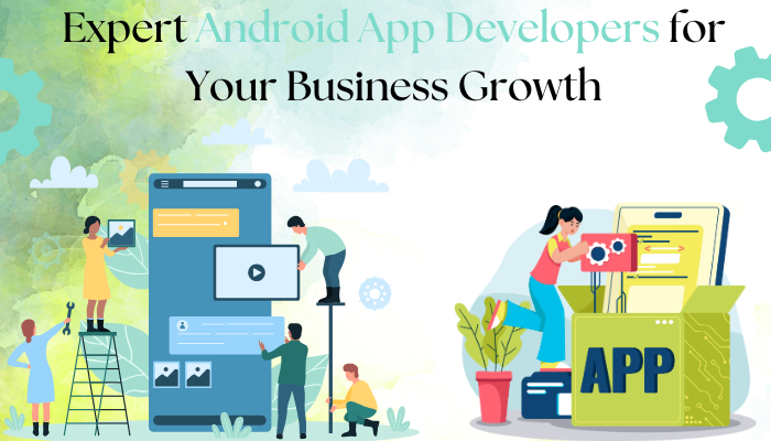 Expert Android App Developers for Your Business Growth