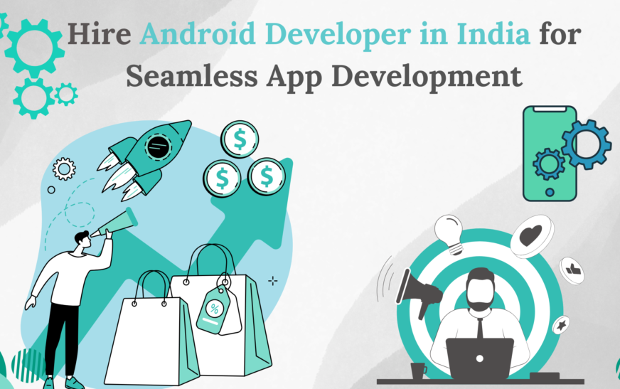 Hire Android Developer in India for Seamless App Development