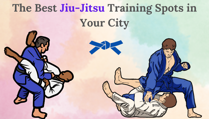 The Best Jiu-Jitsu Training Spots in Your City