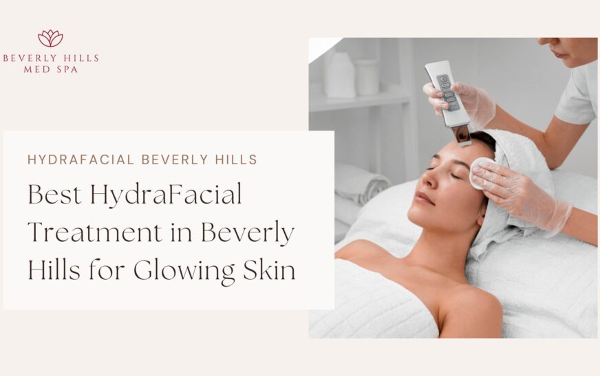 Best HydraFacial Treatment in Beverly Hills for Glowing Skin