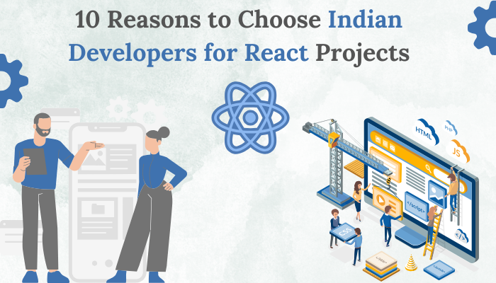 10 Reasons to Choose Indian Developers for React Projects