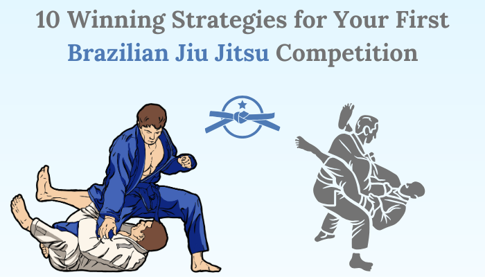 10 Winning Strategies for Your First Brazilian Jiu Jitsu Competition