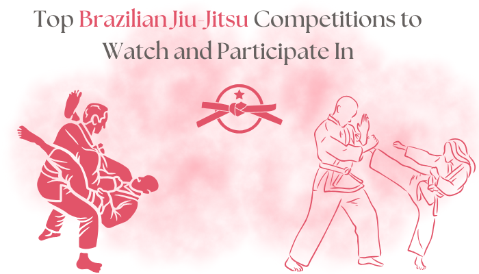 Top Brazilian Jiu-Jitsu Competitions to Watch and Participate In