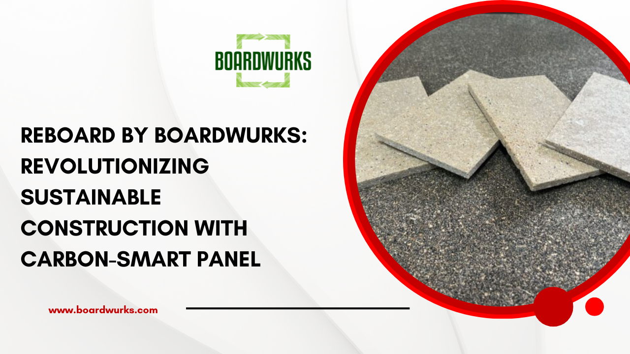 Reboard by Boardwurks: Revolutionizing Sustainable Construction with Carbon-Smart Panels