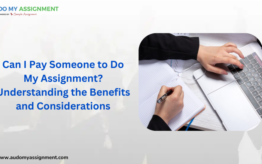 Can I Pay Someone to Do My Assignment? Understanding the Benefits and Considerations