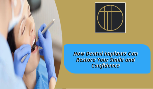 How Dental Implants Can Restore Your Smile and Confidence