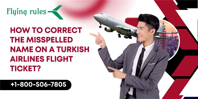 How To Correct The Misspelled Name On A Turkish Airlines Flight Ticket?